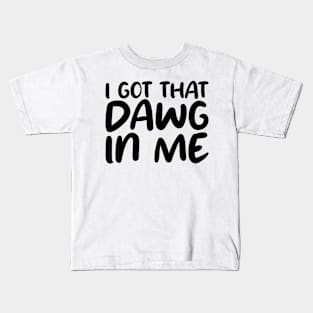 i got that dawg in me Kids T-Shirt